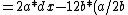 =2a*dx-12b*(a/2b)*dx