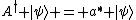 A^\dag |\psi\rangle = a^* |\psi\rangle