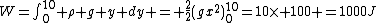 W=\int_0^{10} \rho g y dy = \frac{2}{2}(gx^2)^{10}_0=10\times 100 =1000J